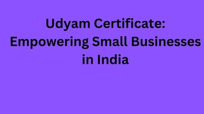 Udyam Certificate: Empowering Small Businesses in India