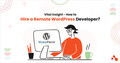 The Ultimate Guide to Hiring a Remote WordPress Developer